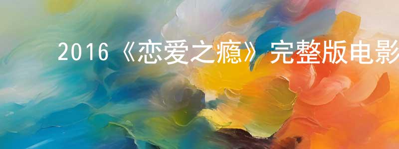 ﻿艾珍妮的网络影视资源,﻿2016《恋爱之瘾》完整版电影/在线观看/百度云-美剧天堂